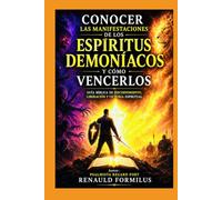 Comprender las Manifestaciones de los Espíritus Demoníacos y Cómo Vencerlas: Una Guía Bíblica de Discernimiento, Liberación y Victoria Espiritual