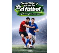 Comprender y aprender el fútbol: La guía completa para todos