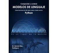 Comprender y construir modelos de lenguaje: Cómo funcionan los LLM, paso a paso y desde cero en Python
