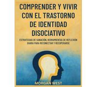 Comprender y vivir con el trastorno de identidad disociativo: Estrategias de sanación, herramientas de reflexión diaria para reconectar y recuperarse