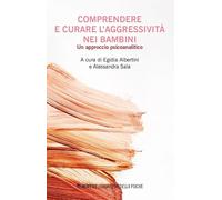 Comprendere e curare l'aggressivita nei bambini. Un approccio psicoanalitico (Frontiere della psiche)