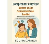 Comprendere e gestire l'autismo ad alto funzionamento nei bambini: Affrontare le sfide con sicurezza: scoprire la strada verso la realizzazione