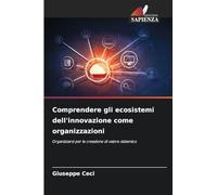 Comprendere gli ecosistemi dell'innovazione come organizzazioni: Organizzarsi per la creazione di valore sistemico