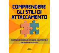 Comprendere gli stili di attaccamento: Costruisci relazioni più sane e aumenta il benessere emotivo