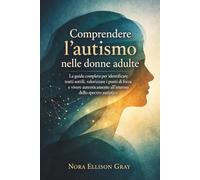 Comprendere l’autismo nelle donne adulte: La guida completa per identificare tratti sottili, valorizzare i punti di forza e vivere autenticamente all’interno dello spettro autistico