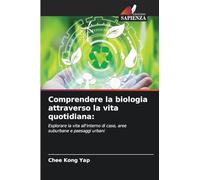 Comprendere la biologia attraverso la vita quotidiana:: Esplorare la vita all'interno di case, aree suburbane e paesaggi urbani