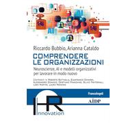 Comprendere le organizzazioni. Neuroscienze, AI e modelli organizzativi per lavorare in modo nuovo (Hr Innovation-Aidp Associazione italiana per la direzione del personale)