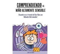 Comprendiendo al Niño Altamente Sensible: Cuando ve a través de Sus Ojos un Mundo Abrumador: 2 (A Nutshell Guide)