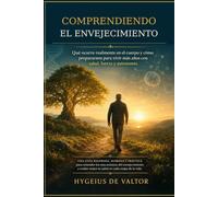 Comprendiendo el envejecimiento: Que ocurre realmente en el cuerpo y como prepararnos para vivir más años con salud, fuerza y autonomía. (Longevidad y Salud)