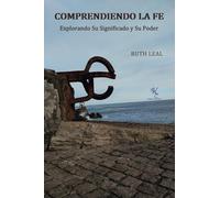 COMPRENDIENDO LA FE: Explorando Su Significado y Su Poder