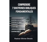 Comprendre 7 Doctrines Bibliques Fondamentales: Toute une étude sur : l’inspiration des Ecritures la doctrine de Dieu la doctrine de l’Eglise la ... et l’imposition des mains et le bapteme d’eau