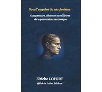 Comprendre, détecter et se libérer de la perversion narcissique: sous l'emprise du narcissisme (Collection : Perversion Narcissique)