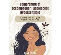COMPRENDRE ET ACCOMPAGNER L'ADOLESCENT HYPERSENSIBLE: Guide pratique pour parents
