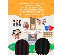 COMPRENDRE ET COMBATTRE LE CYBERHARCÈLEMENT: UN GUIDE PRATIQUE POUR SE PROTÉGER DU CYBERHARCÈLEMENT