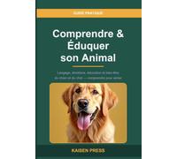Comprendre et Éduquer son Animal de Compagnie: Langage, émotions, éducation et bien-être du chien et du chat - Le guide bienveillant pour comprendre son animal et mieux l'aimer