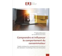 Comprendre et Influencer le comportement du consommateur: Guide pratique du comportement d'achat et des décisions marketing à l'ère de l'innovation
