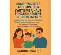 COMPRENDRE ET PRENDRE EN CHARGE L'AUTISME DE HAUT NIVEAU CHEZ L'ENFANT:: Un guide complet pour les parents et les aidants. Accueillir le spectre avec amour et soutien. Un parcours de patience, d'app