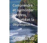 Comprendre et surmonter le stress, l’anxiété et la dépression ».