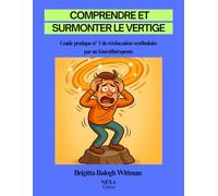 Comprendre et surmonter le vertige: Guide pratique n° 1 de rééducation vestibulaire par un kinésithérapeute