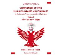 Comprendre et vivre les hauts grades maçonniques: Le rite écossais ancien et accepté en 33 planches Tome 2 (19e au 33e degré)