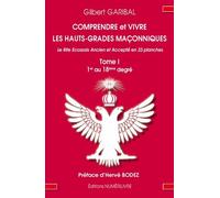 Comprendre et vivre les hauts grades maçonniques: Le rite écossais ancien et accepté en 33 planches Tome 1 (1er au 18e degré)