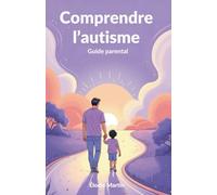 Comprendre l’autisme: Guide parental