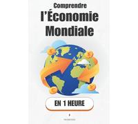 Comprendre l’économie mondiale, en 1 heure: Ce que tout le monde devrait savoir sur l’argent, les pays et les crises