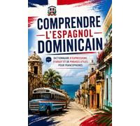 Comprendre l’Espagnol Dominicain: Dictionnaire dominicain de mots, expressions, argot et phrases utiles pour francophones (Dominican Spanish Guides)