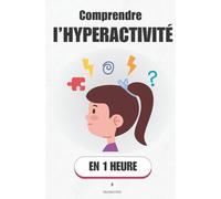 Comprendre l’hyperactivité, en 1 heure: Comprendre et apaiser l’hyperactivité de son enfant sans crier ni punir (Promethis - Santé & Bien-être)