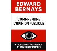 Comprendre l’opinion publique: Psychologie, propagande et relations publiques (Les forces psychologiques dans l’histoire)