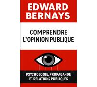 Comprendre l’opinion publique: Psychologie, propagande et relations publiques (Les forces psychologiques dans l’histoire)