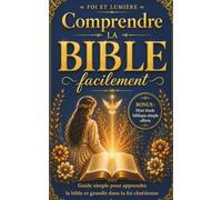 COMPRENDRE LA BIBLE FACILEMENT: Guide simple pour apprendre la Bible et grandir dans la foi chrétienne (Foi et Lumière)