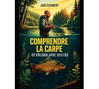 Comprendre la carpe et pêcher avec succès: Le guide ultime de la carpe : comportement, habitats, méthodes de pêche et conseils de pro pour les Débutants
