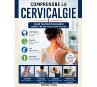 Comprendre la Cervicalgie: Guide pratique pour mieux connaître les douleurs du cou