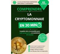 Comprendre la cryptomonnaie en 30 minutes: Bitcoin, ethereum, blockchain, wallets, sécurités et investissement : le guide simple pour débuter (Comprendre en 30 minutes)