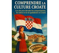 Comprendre la Culture Croate: Les clés pour décoder les comportements, les valeurs et la vie quotidienne en Croatie