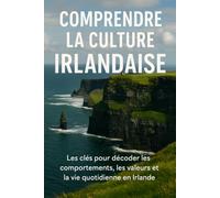 Comprendre la Culture Irlandaise: Les clés pour décoder les comportements, les valeurs et la vie quotidienne en Irlande