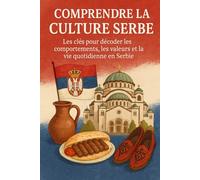 Comprendre la Culture Serbe: Les clés pour décoder les comportements, les valeurs et la vie quotidienne en Serbie