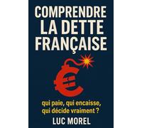 Comprendre la dette française: qui paie, qui encaisse, qui décide vraiment ? (Essais & Documents)