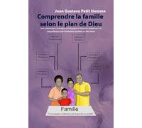 Comprendre la Famille selon le Plan de Dieu: Une contribution Anthropo-Sociologique et Historico-Religieuse à la compréhension de l'institution familiale au XXIe siècle
