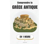 Comprendre la Grèce antique, en 1 heure: Les dieux, la démocratie et les héros : Comprendre enfin les mythes et l’histoire derrière les temples (Promethis - Histoire)
