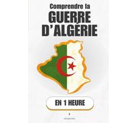 Comprendre la Guerre d’Algérie, en 1 heure: Comment une colonie devient une nation dans le sang et le déni (Promethis - Histoire)