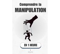 Comprendre la manipulation, en 1 heure: Reconnaître les pièges, garder le contrôle, rester toi-même (Promethis - Développement personnel)