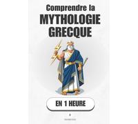 Comprendre la mythologie grecque, en 1 heure: Les dieux, les héros et les histoires qui nous fabriquent encore (Promethis - Culture & Art)