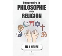 Comprendre la philosophie de la religion, en 1 heure: Foi, raison, preuves, objections : le face-à-face qui structure nos débats