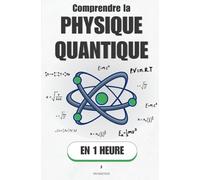 Comprendre la Physique Quantique, en 1 heure: Superposition, intrication, incertitude : la mécanique quantique enfin claire, sans équations (Promethis - Sciences)