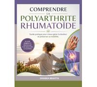Comprendre la Polyarthrite Rhumatoïde: Guide pratique pour mieux gérer la douleur et préserver sa mobilité.