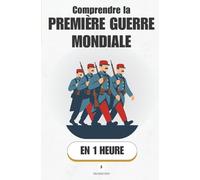 Comprendre la Première Guerre Mondiale, en 1 heure: 1914-1918 en clair : causes, tranchées, armistice. Pourquoi tout a dérapé de Sarajevo à Verdun (Promethis - Histoire)