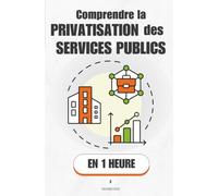 Comprendre la privatisation des services publics, en 1 heure: Pourquoi ce qui appartient à tous finit dans des mains privées - et ce que ça change vraiment (Promethis - Économie & société)