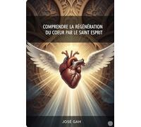 COMPRENDRE LA REGENERATION DU COEUR PAR LE SAINT ESPRIT
